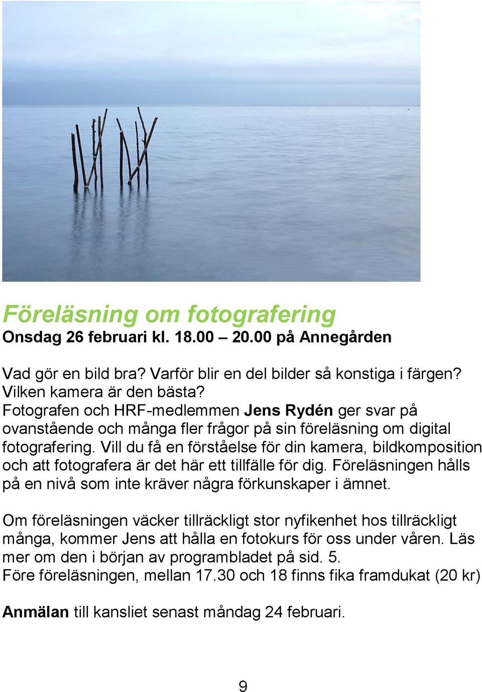 Vill du få en förståelse för din kamera, bildkomposition och att fotografera är det här ett tillfälle för dig. Föreläsningen hålls på en nivå som inte kräver några förkunskaper i ämnet.