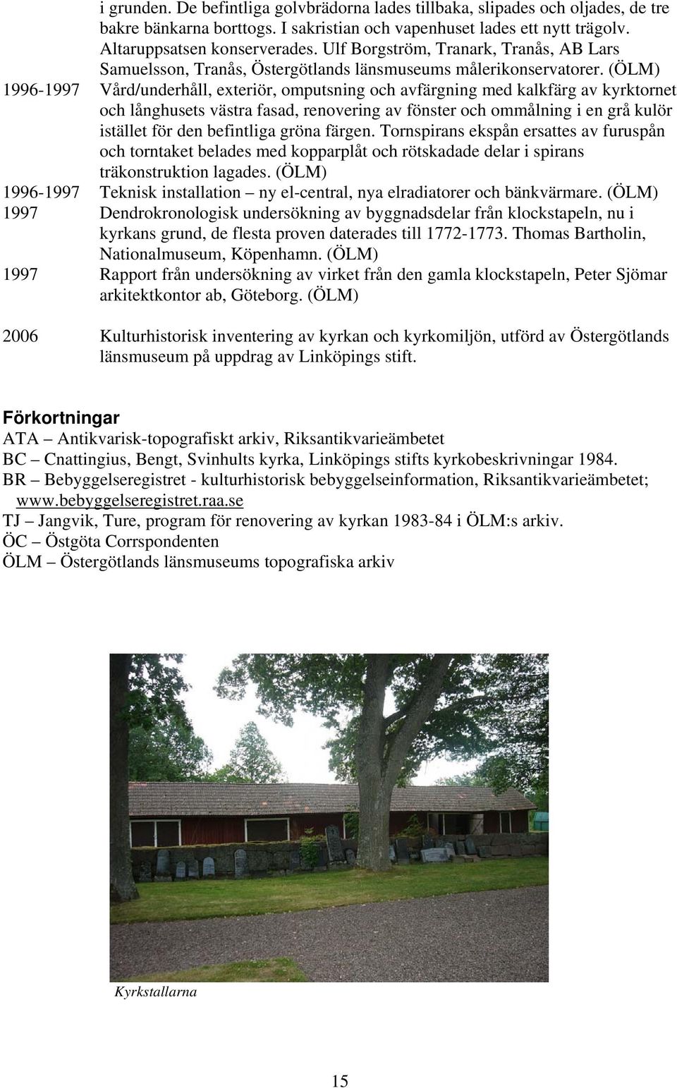 (ÖLM) 1996-1997 Vård/underhåll, exteriör, omputsning och avfärgning med kalkfärg av kyrktornet och långhusets västra fasad, renovering av fönster och ommålning i en grå kulör istället för den