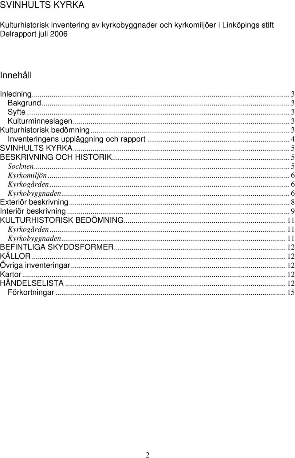 .. 5 Socknen... 5 Kyrkomiljön... 6 Kyrkogården... 6 Kyrkobyggnaden... 6 Exteriör beskrivning... 8 Interiör beskrivning... 9 KULTURHISTORISK BEDÖMNING.