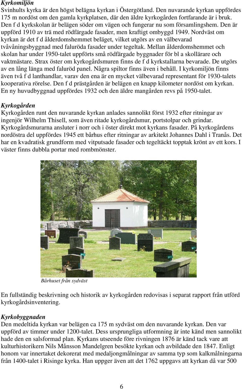 Nordväst om kyrkan är det f d ålderdomshemmet beläget, vilket utgörs av en välbevarad tvåvåningsbyggnad med faluröda fasader under tegeltak.