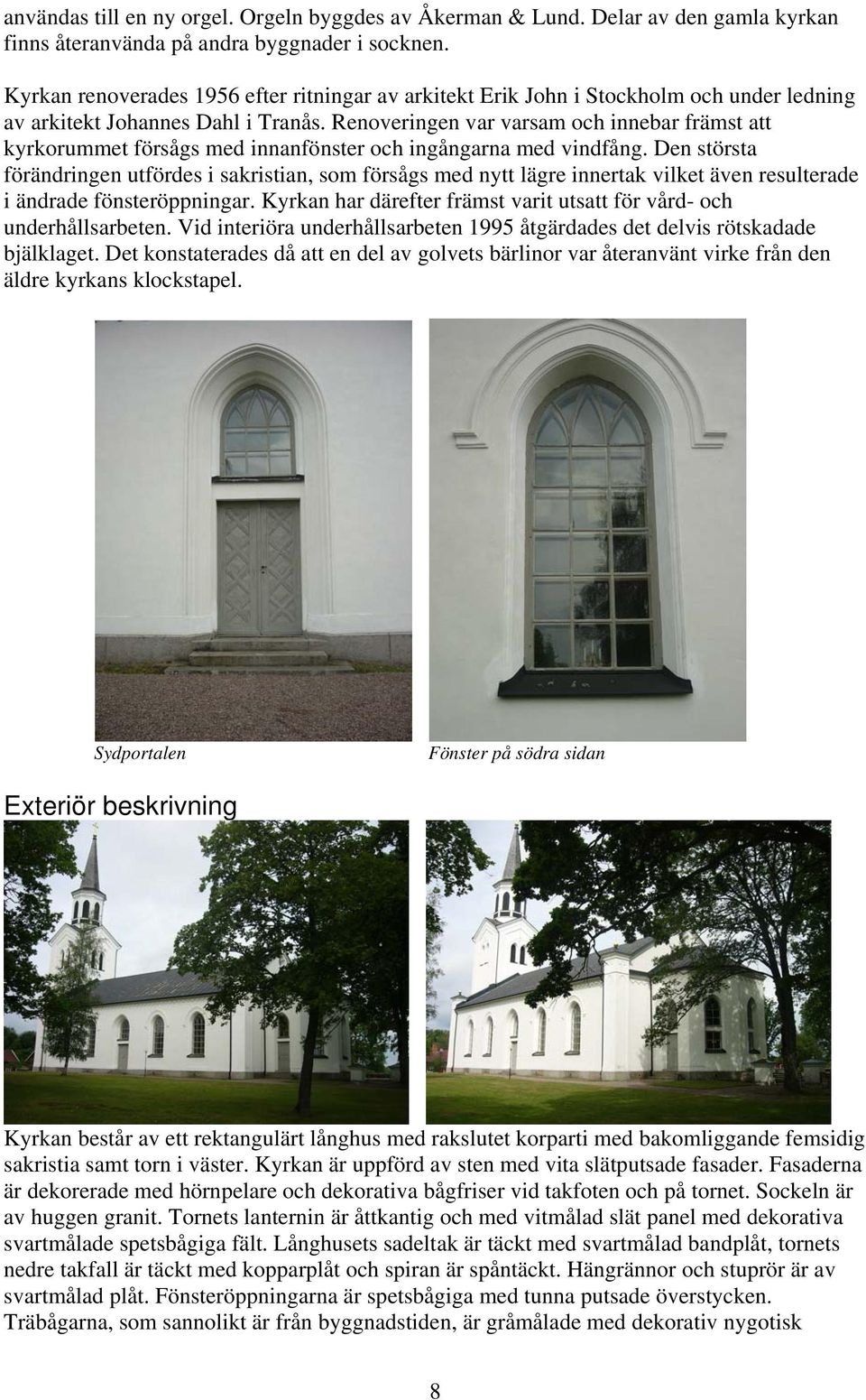 Renoveringen var varsam och innebar främst att kyrkorummet försågs med innanfönster och ingångarna med vindfång.