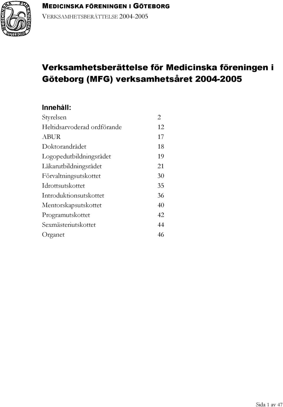 Logopedutbildningsrådet 19 Läkarutbildningsrådet 21 Förvaltningsutskottet 30 Idrottsutskottet