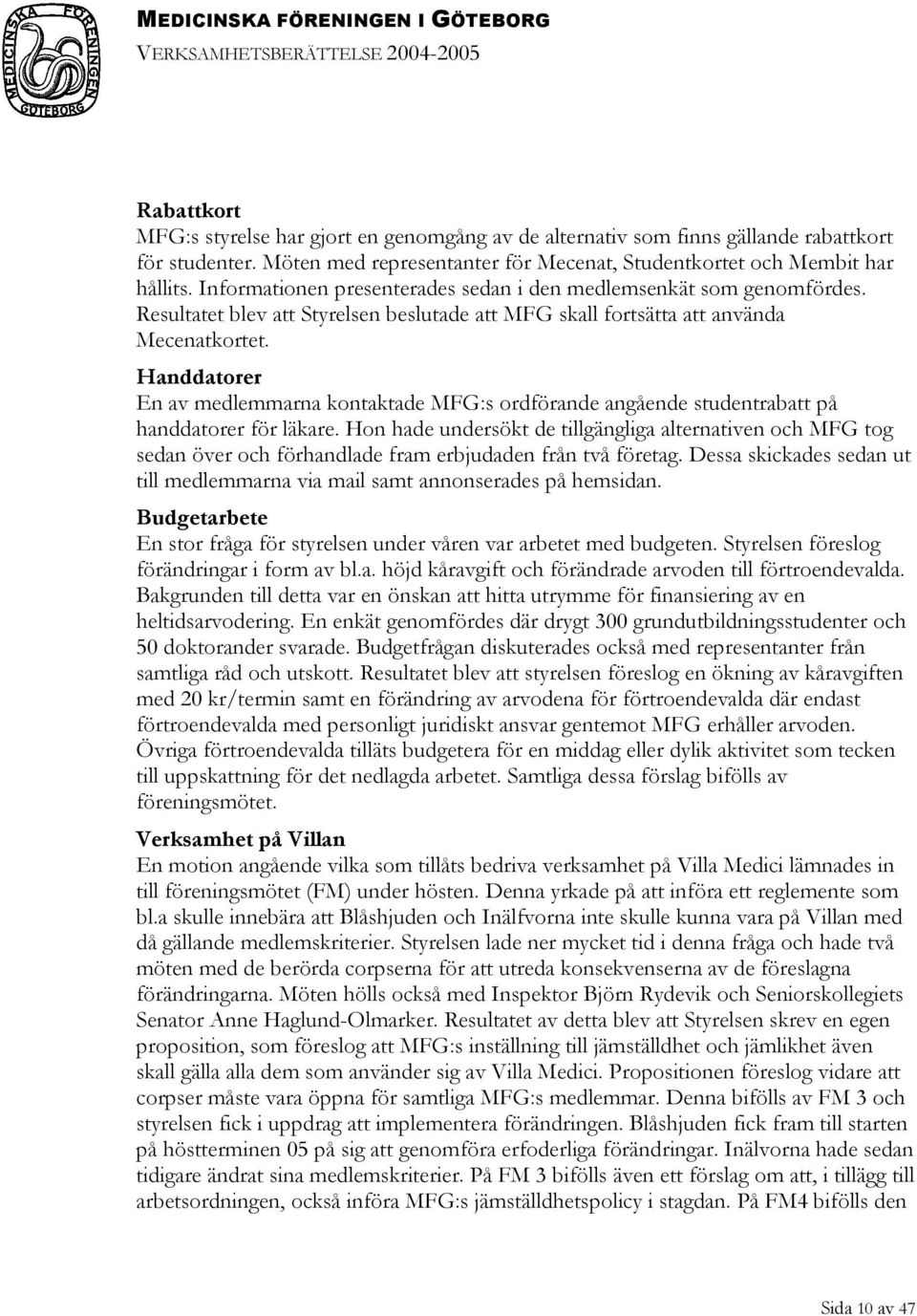 Handdatorer En av medlemmarna kontaktade MFG:s ordförande angående studentrabatt på handdatorer för läkare.