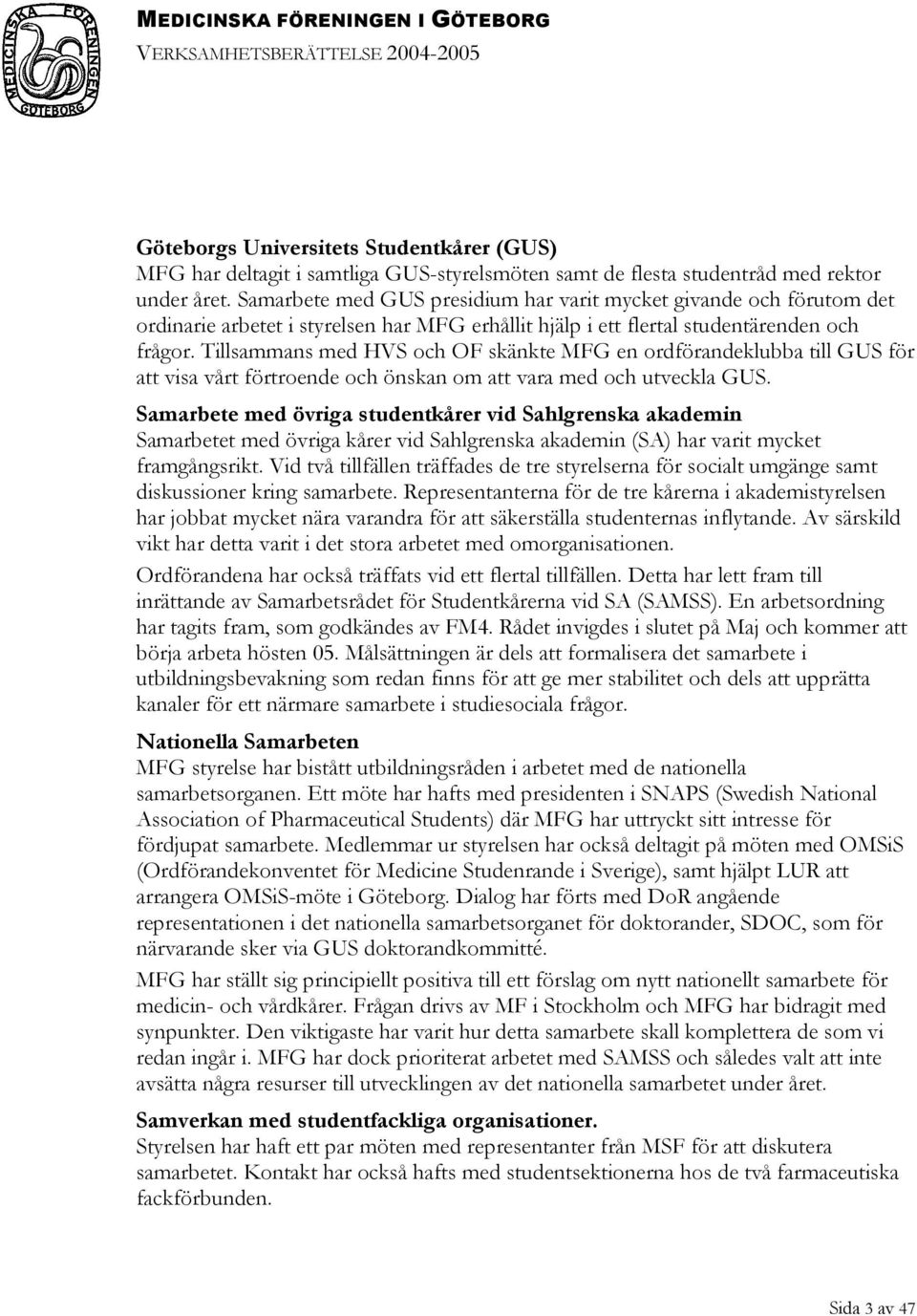 Tillsammans med HVS och OF skänkte MFG en ordförandeklubba till GUS för att visa vårt förtroende och önskan om att vara med och utveckla GUS.