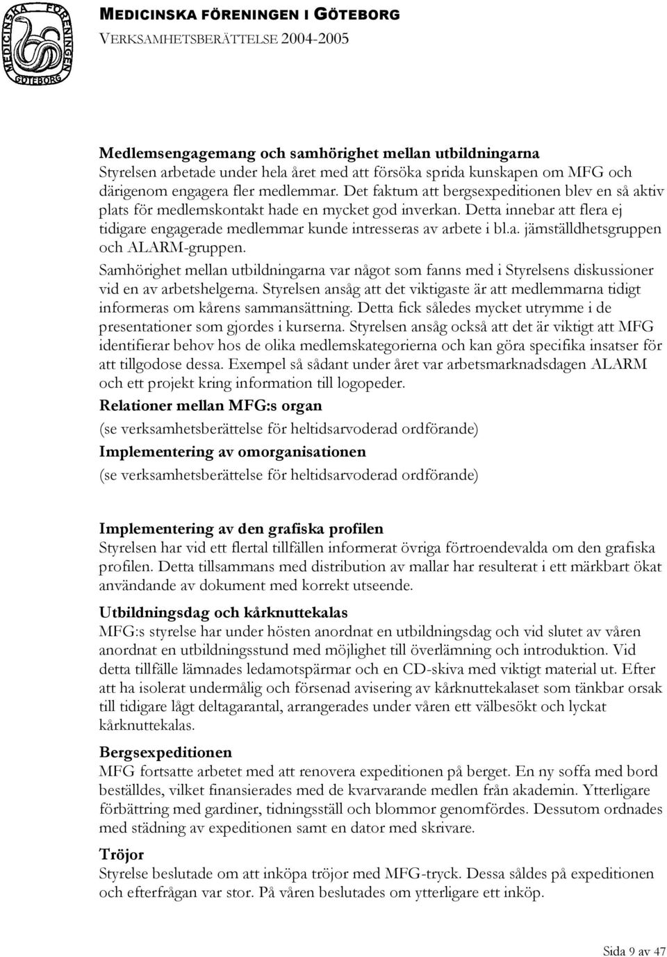 Samhörighet mellan utbildningarna var något som fanns med i Styrelsens diskussioner vid en av arbetshelgerna.