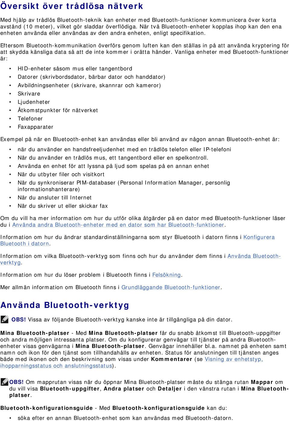 Eftersom Bluetooth-kommunikation överförs genom luften kan den ställas in på att använda kryptering för att skydda känsliga data så att de inte kommer i orätta händer.