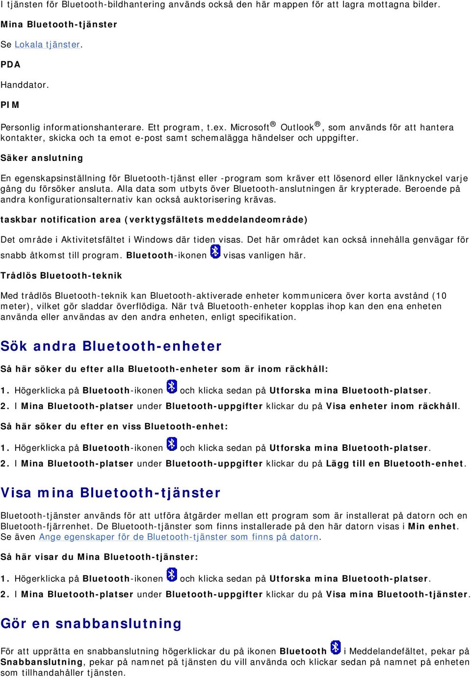 Säker anslutning En egenskapsinställning för Bluetooth-tjänst eller -program som kräver ett lösenord eller länknyckel varje gång du försöker ansluta.