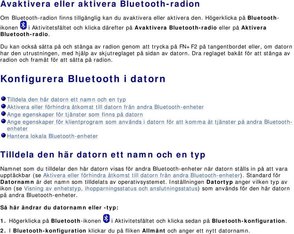 Du kan också sätta på och stänga av radion genom att trycka på FN+F2 på tangentbordet eller, om datorn har den utrustningen, med hjälp av skjutreglaget på sidan av datorn.