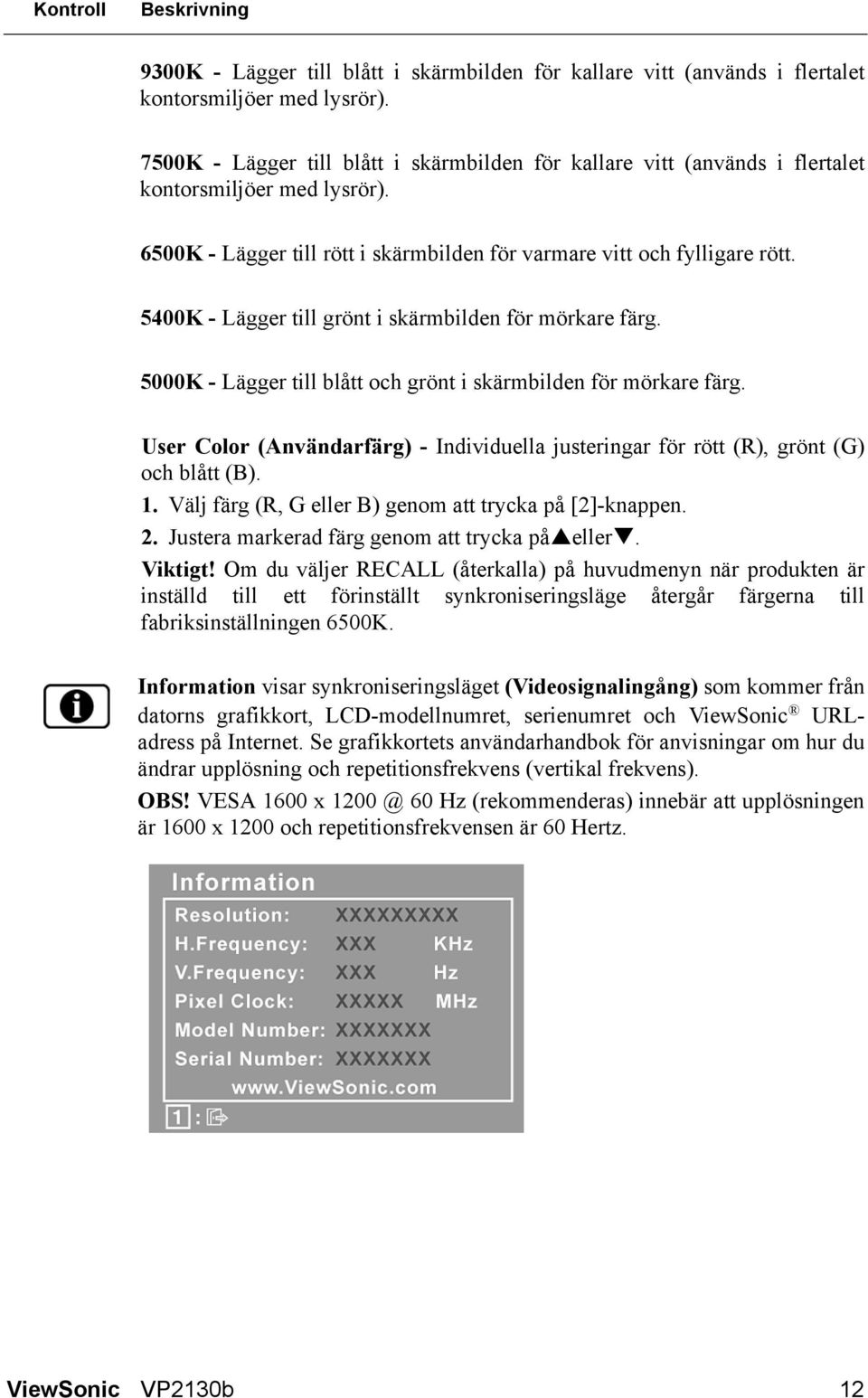 5400K - Lägger till grönt i skärmbilden för mörkare färg. 5000K - Lägger till blått och grönt i skärmbilden för mörkare färg.