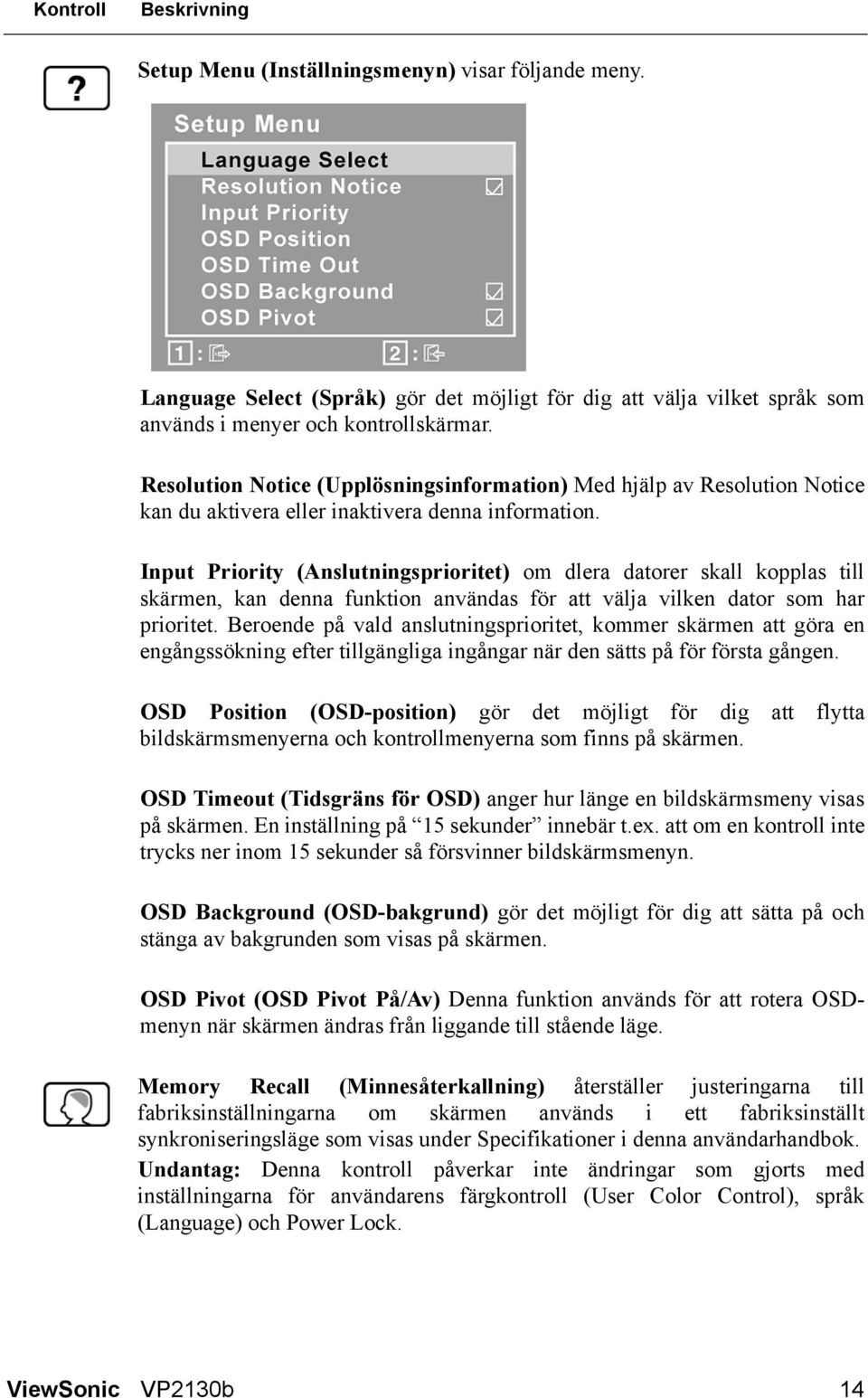 Input Priority (Anslutningsprioritet) om dlera datorer skall kopplas till skärmen, kan denna funktion användas för att välja vilken dator som har prioritet.