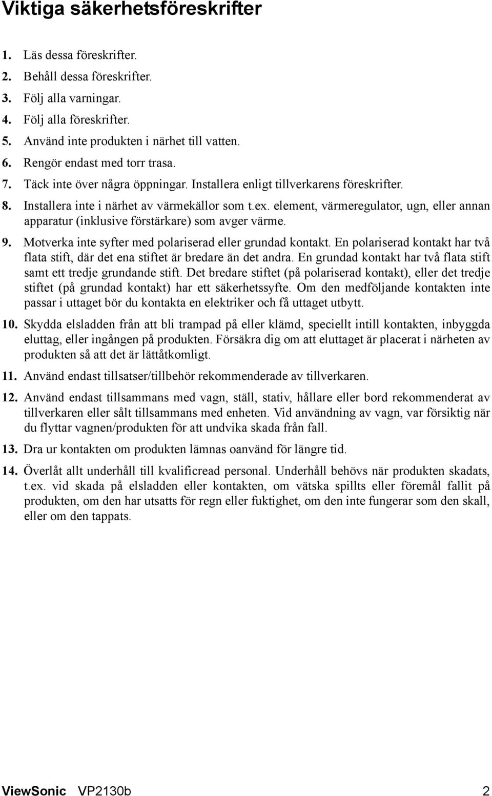 element, värmeregulator, ugn, eller annan apparatur (inklusive förstärkare) som avger värme. 9. Motverka inte syfter med polariserad eller grundad kontakt.