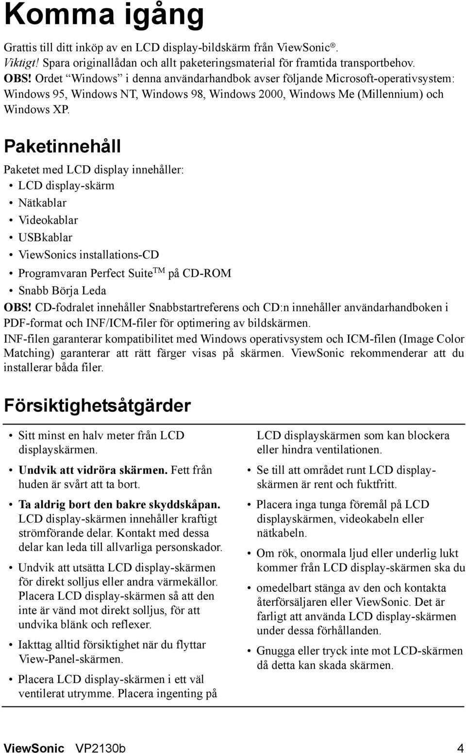 Paketinnehåll Paketet med LCD display innehåller: LCD display-skärm Nätkablar Videokablar USBkablar ViewSonics installations-cd Programvaran Perfect Suite TM på CD-ROM Snabb Börja Leda OBS!