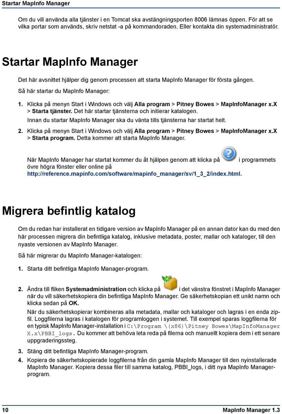 Klicka på menyn Start i Windows och välj Alla program > Pitney Bowes > MapInfoManager x.x > Starta tjänster. Det här startar tjänsterna och initierar katalogen.