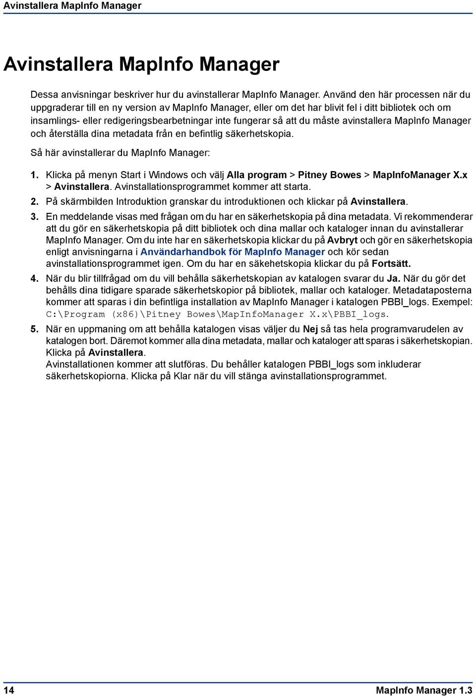 du måste avinstallera MapInfo Manager och återställa dina metadata från en befintlig säkerhetskopia. Så här avinstallerar du MapInfo Manager: 1.