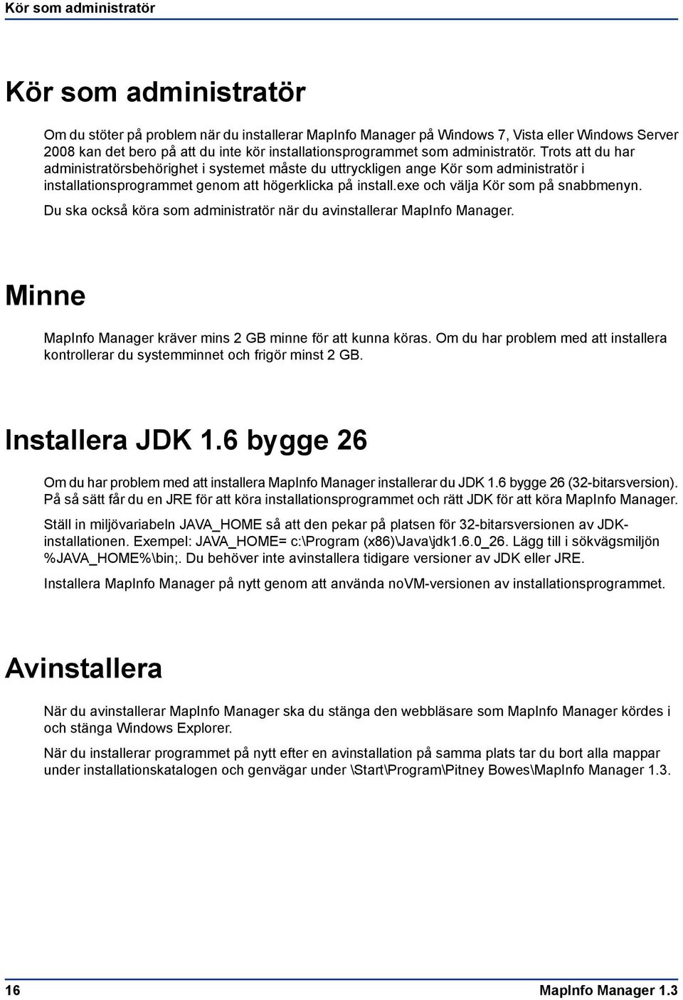 Trots att du har administratörsbehörighet i systemet måste du uttryckligen ange Kör som administratör i installationsprogrammet genom att högerklicka på install.exe och välja Kör som på snabbmenyn.