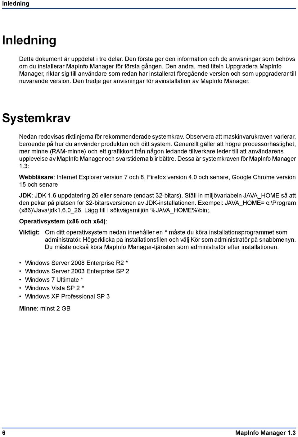 Den tredje ger anvisningar för avinstallation av MapInfo Manager. Systemkrav Nedan redovisas riktlinjerna för rekommenderade systemkrav.