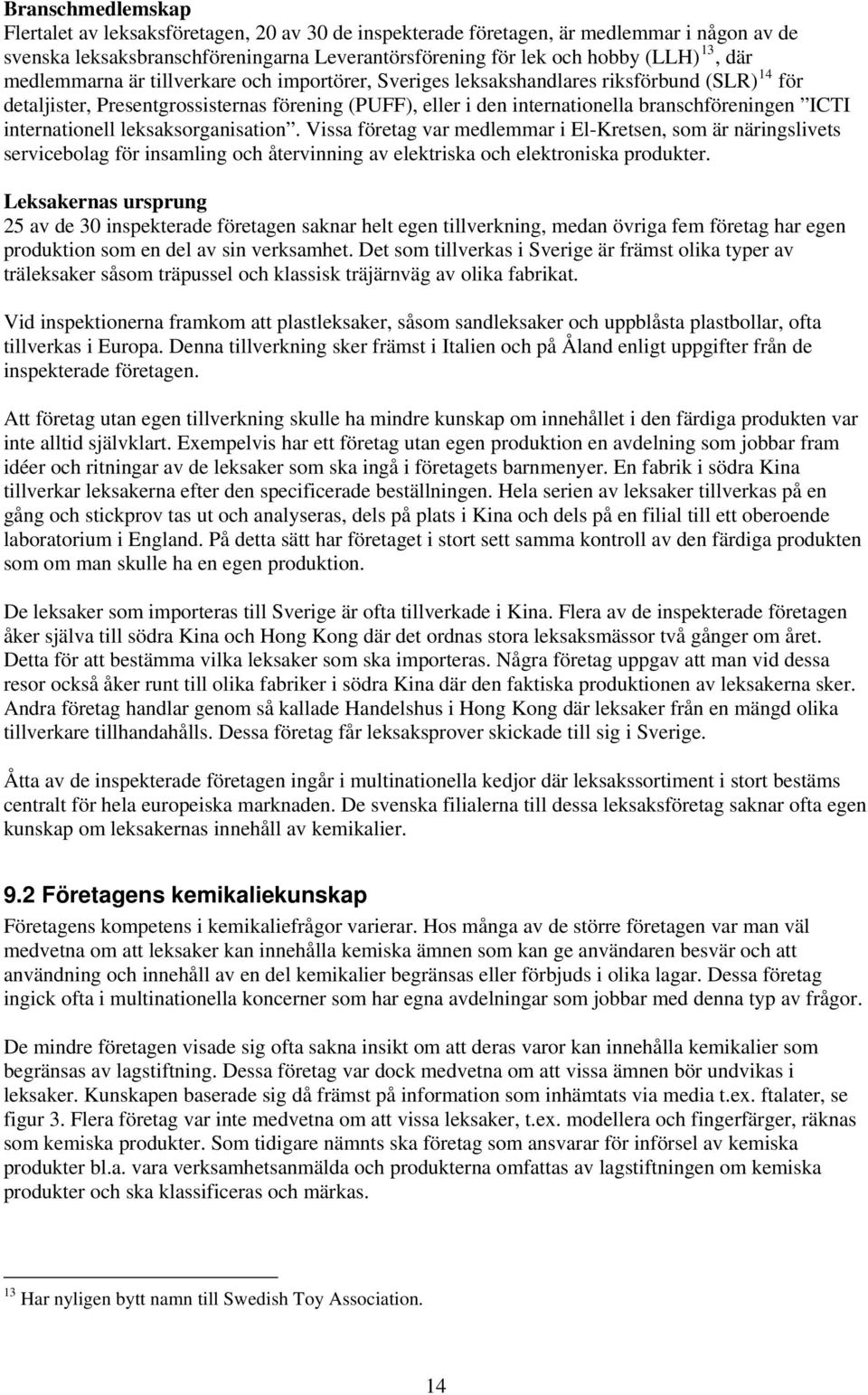 internationell leksaksorganisation. Vissa företag var medlemmar i El-Kretsen, som är näringslivets servicebolag för insamling och återvinning av elektriska och elektroniska produkter.