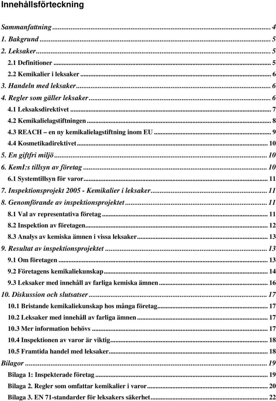 .. 11 7. Inspektionsprojekt 2005 - Kemikalier i leksaker... 11 8. Genomförande av inspektionsprojektet... 11 8.1 Val av representativa företag... 11 8.2 Inspektion av företagen... 12 8.