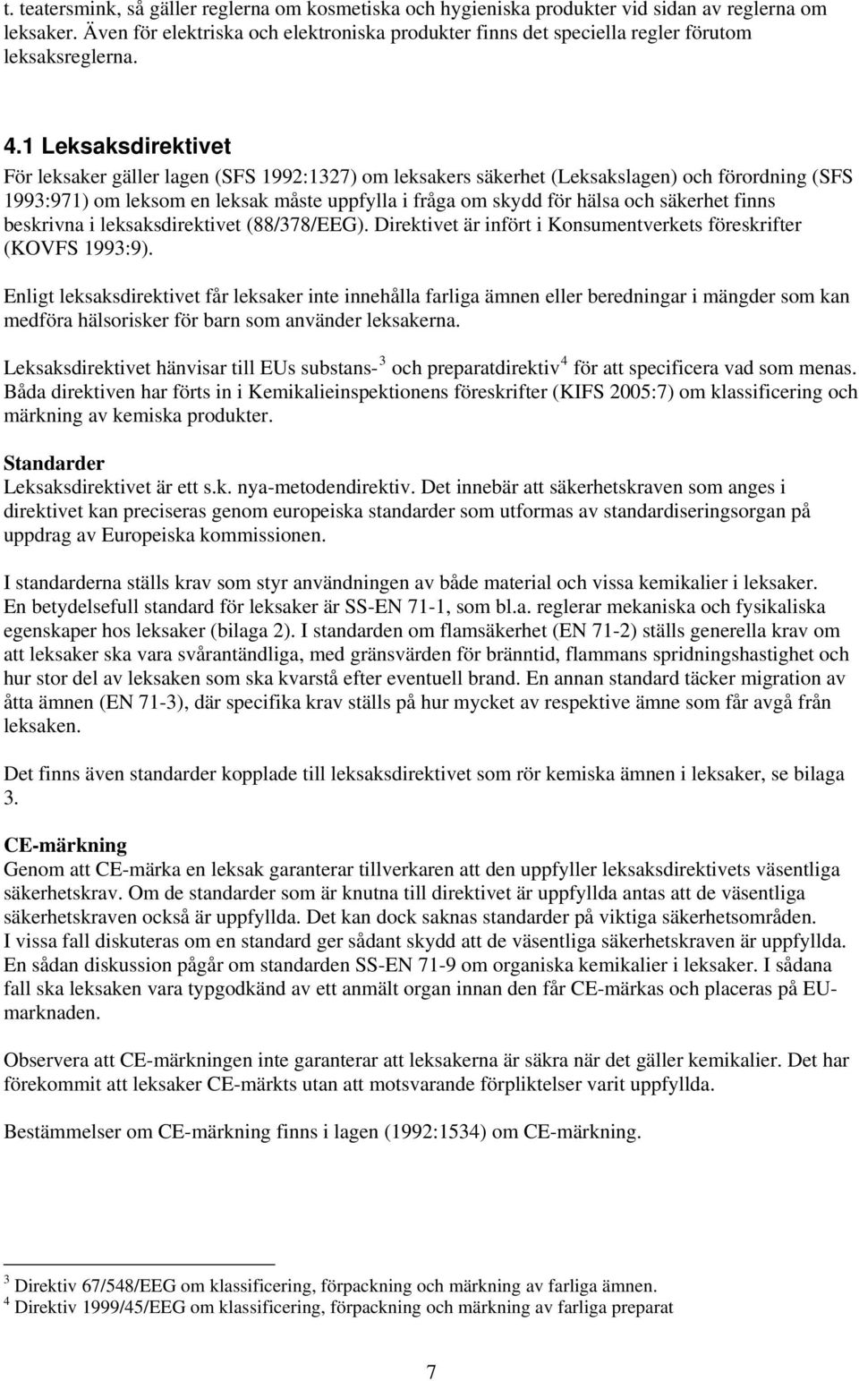 1 Leksaksdirektivet För leksaker gäller lagen (SFS 1992:1327) om leksakers säkerhet (Leksakslagen) och förordning (SFS 1993:971) om leksom en leksak måste uppfylla i fråga om skydd för hälsa och