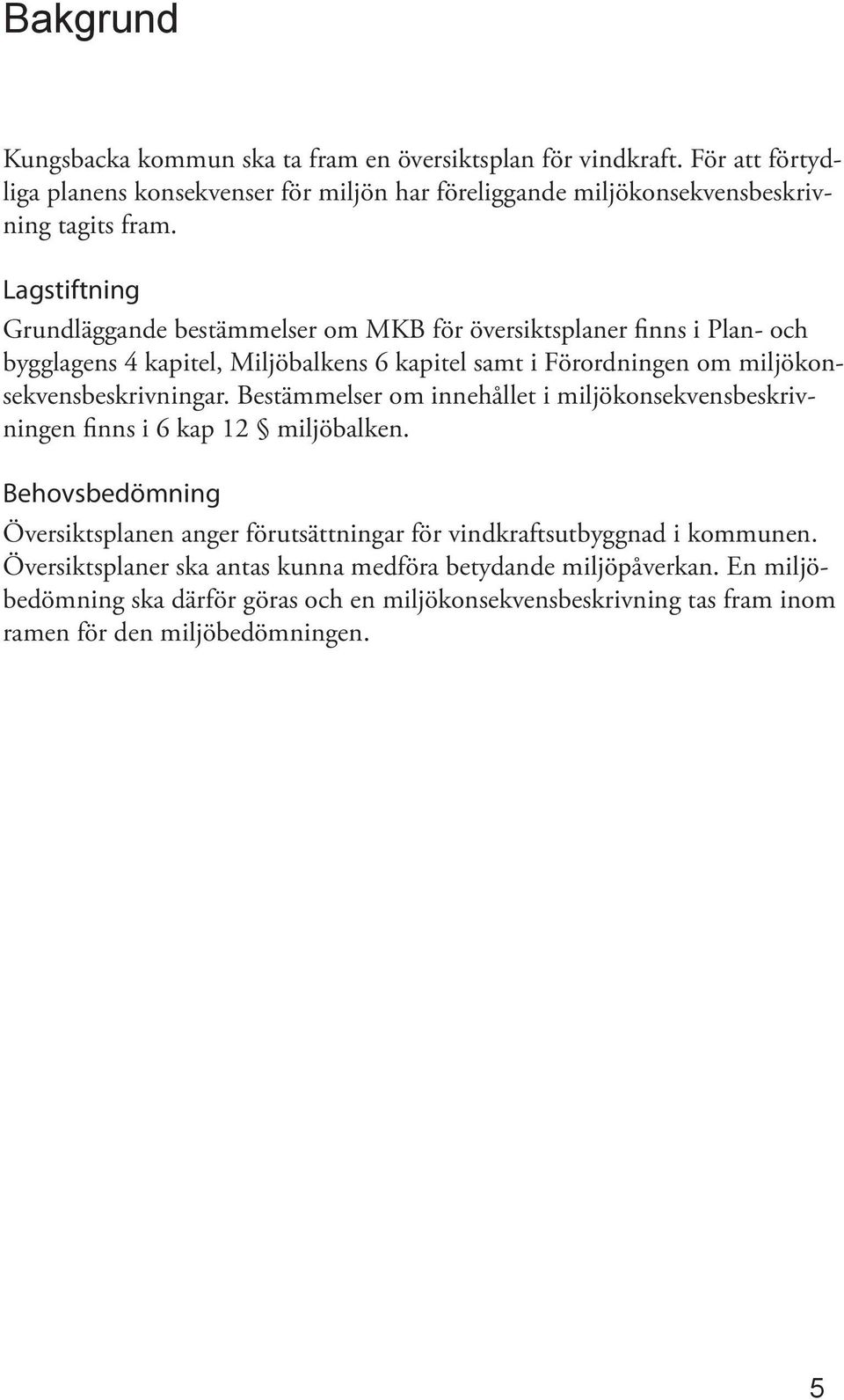 miljökonsekvensbeskrivningar. Bestämmelser om innehållet i miljökonsekvensbeskrivningen finns i 6 kap 12 miljöbalken.