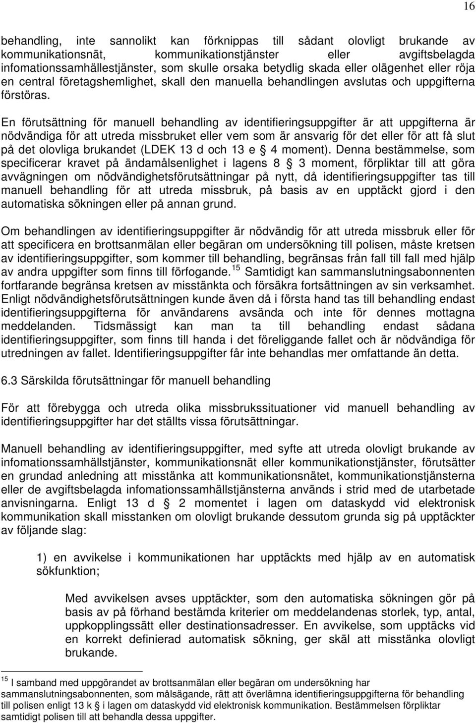 En förutsättning för manuell behandling av identifieringsuppgifter är att uppgifterna är nödvändiga för att utreda missbruket eller vem som är ansvarig för det eller för att få slut på det olovliga