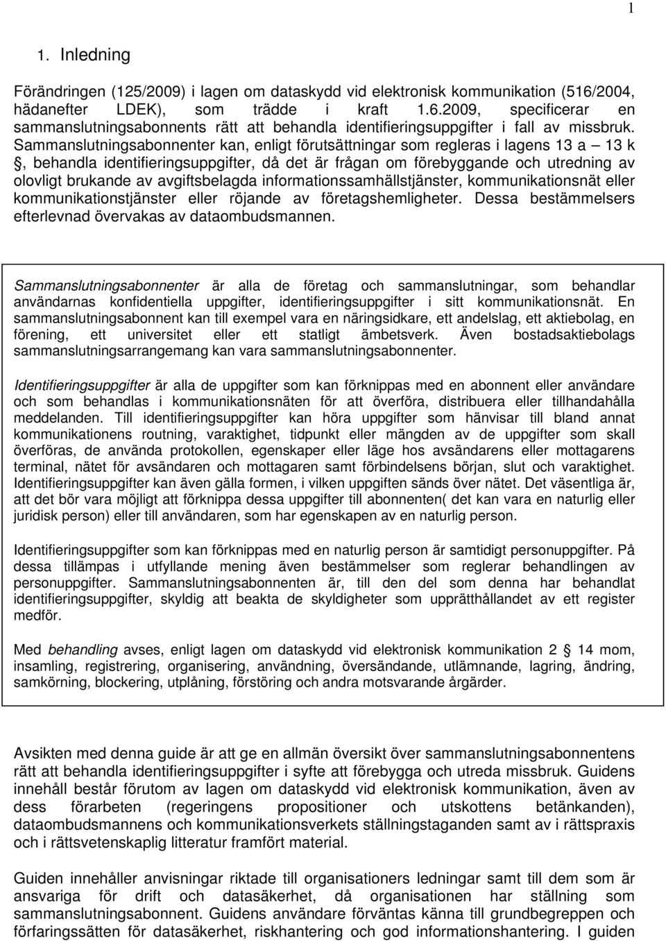 Sammanslutningsabonnenter kan, enligt förutsättningar som regleras i lagens 13 a 13 k, behandla identifieringsuppgifter, då det är frågan om förebyggande och utredning av olovligt brukande av