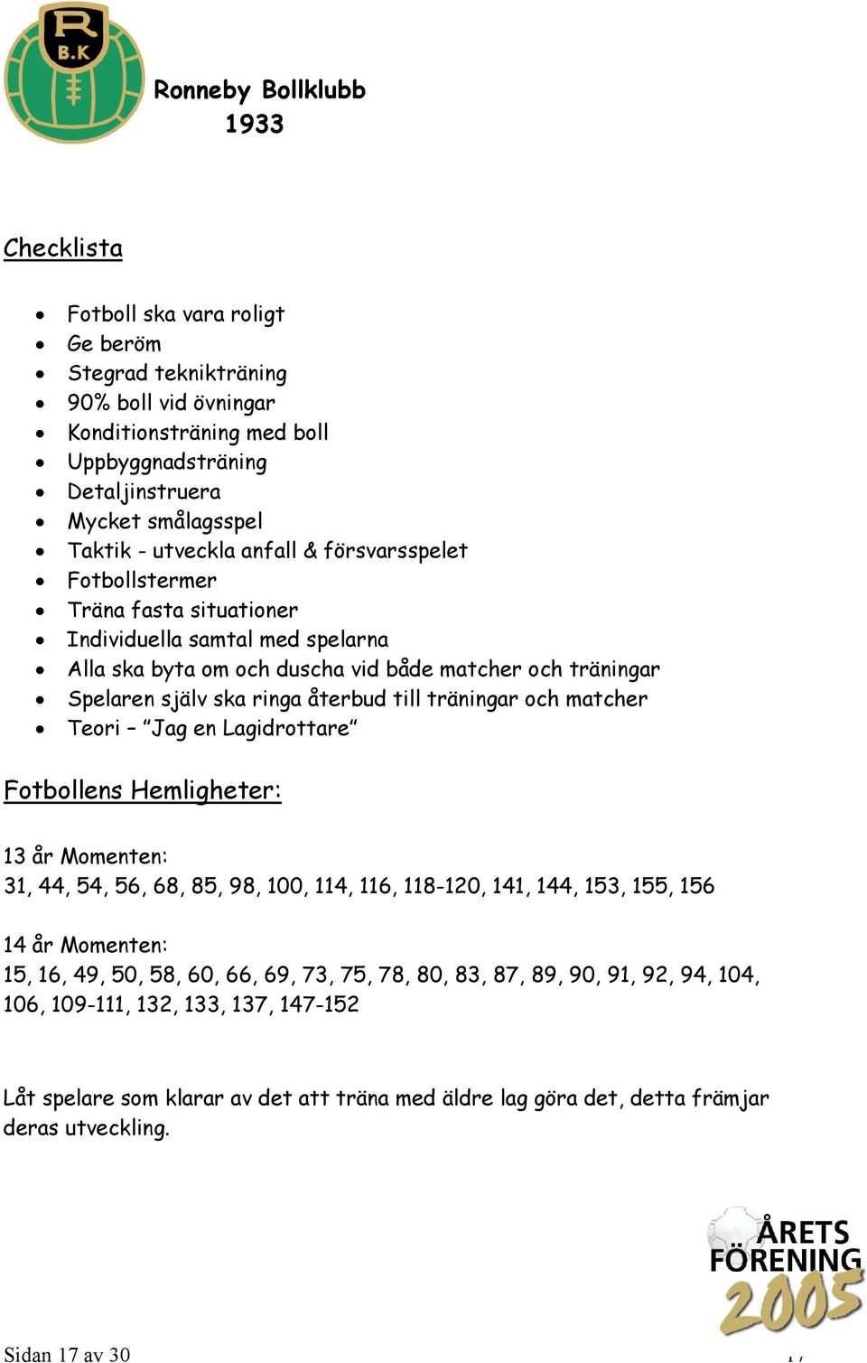 matcher Teori Jag en Lagidrottare Fotbollens Hemligheter: 13 år Momenten: 31, 44, 54, 56, 68, 85, 98, 100, 114, 116, 118-120, 141, 144, 153, 155, 156 14 år Momenten: 15, 16, 49, 50, 58, 60, 66, 69,