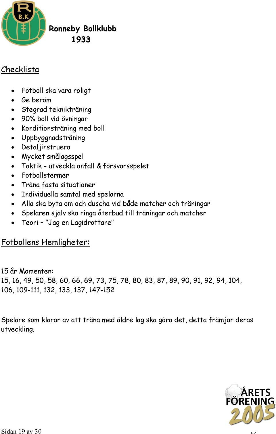 Spelaren själv ska ringa återbud till träningar och matcher Teori Jag en Lagidrottare Fotbollens Hemligheter: 15 år Momenten: 15, 16, 49, 50, 58, 60, 66, 69, 73, 75, 78, 80,