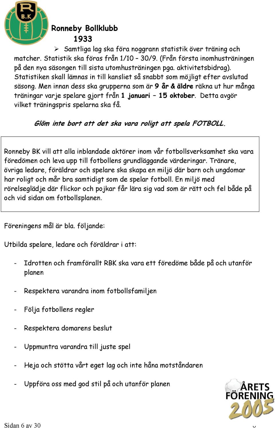 Men innan dess ska grupperna som är 9 år & äldre räkna ut hur många träningar varje spelare gjort från 1 januari 15 oktober. Detta avgör vilket träningspris spelarna ska få.