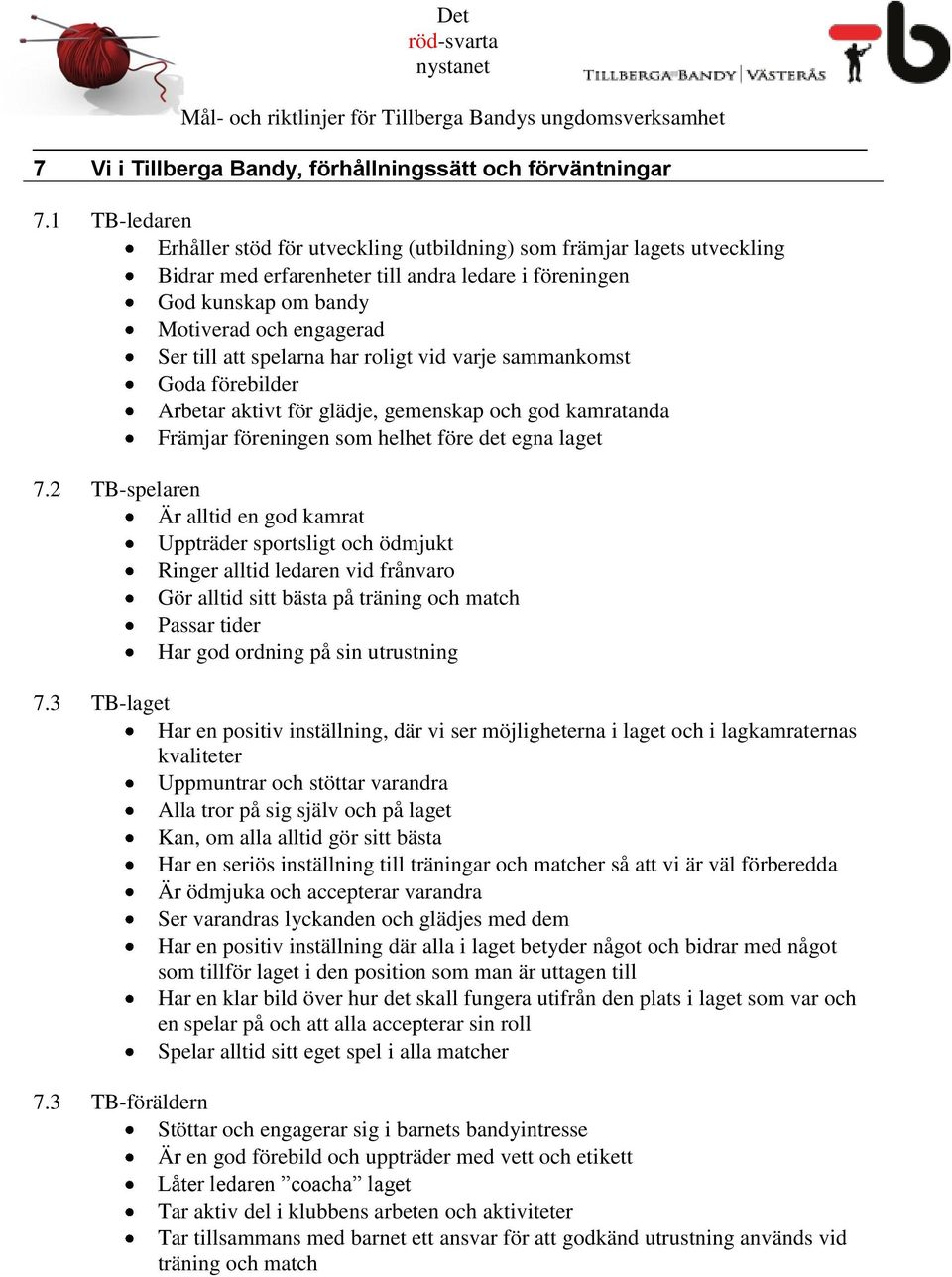 spelarna har roligt vid varje sammankomst Goda förebilder Arbetar aktivt för glädje, gemenskap och god kamratanda Främjar föreningen som helhet före det egna laget 7.