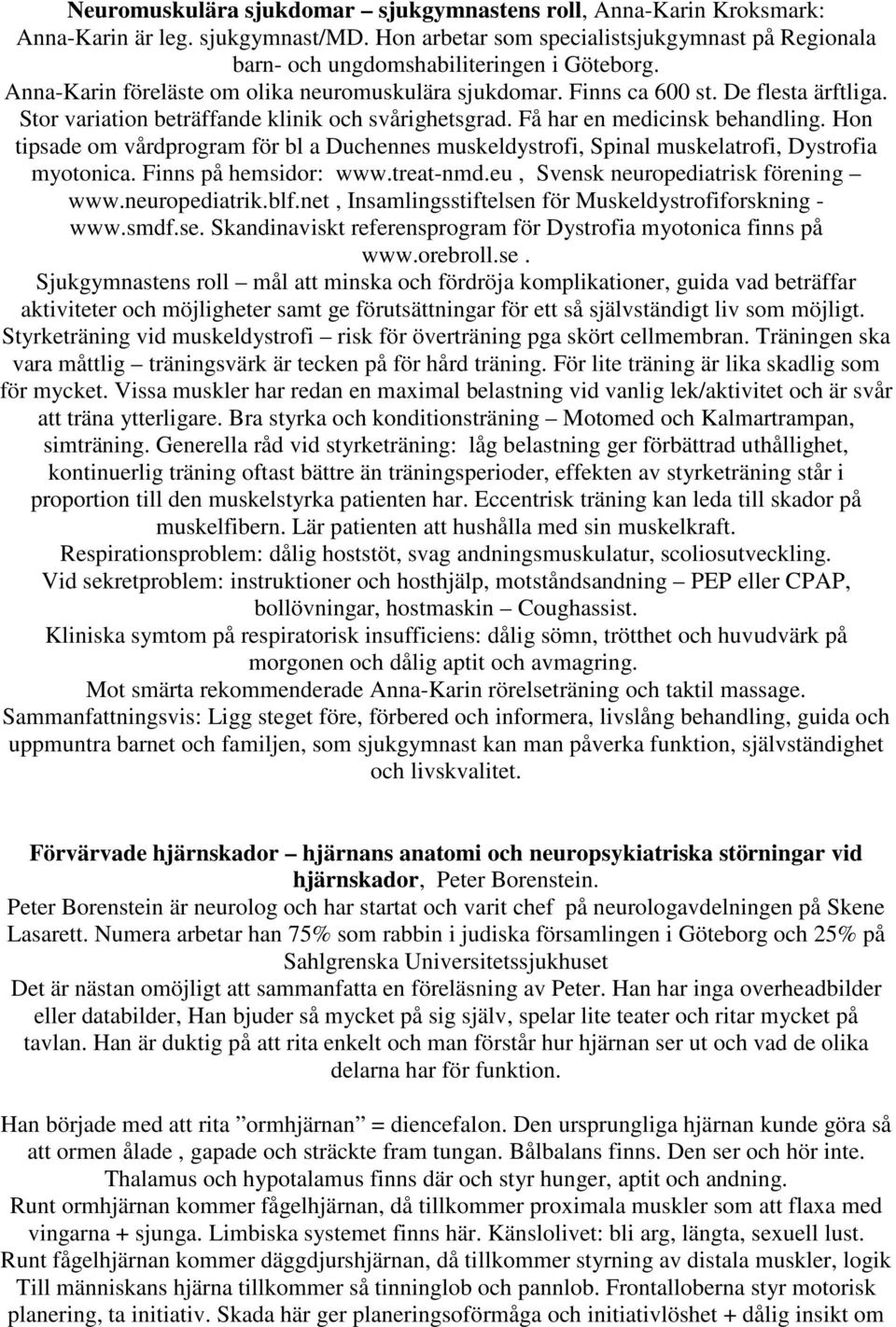 Hon tipsade om vårdprogram för bl a Duchennes muskeldystrofi, Spinal muskelatrofi, Dystrofia myotonica. Finns på hemsidor: www.treat-nmd.eu, Svensk neuropediatrisk förening www.neuropediatrik.blf.