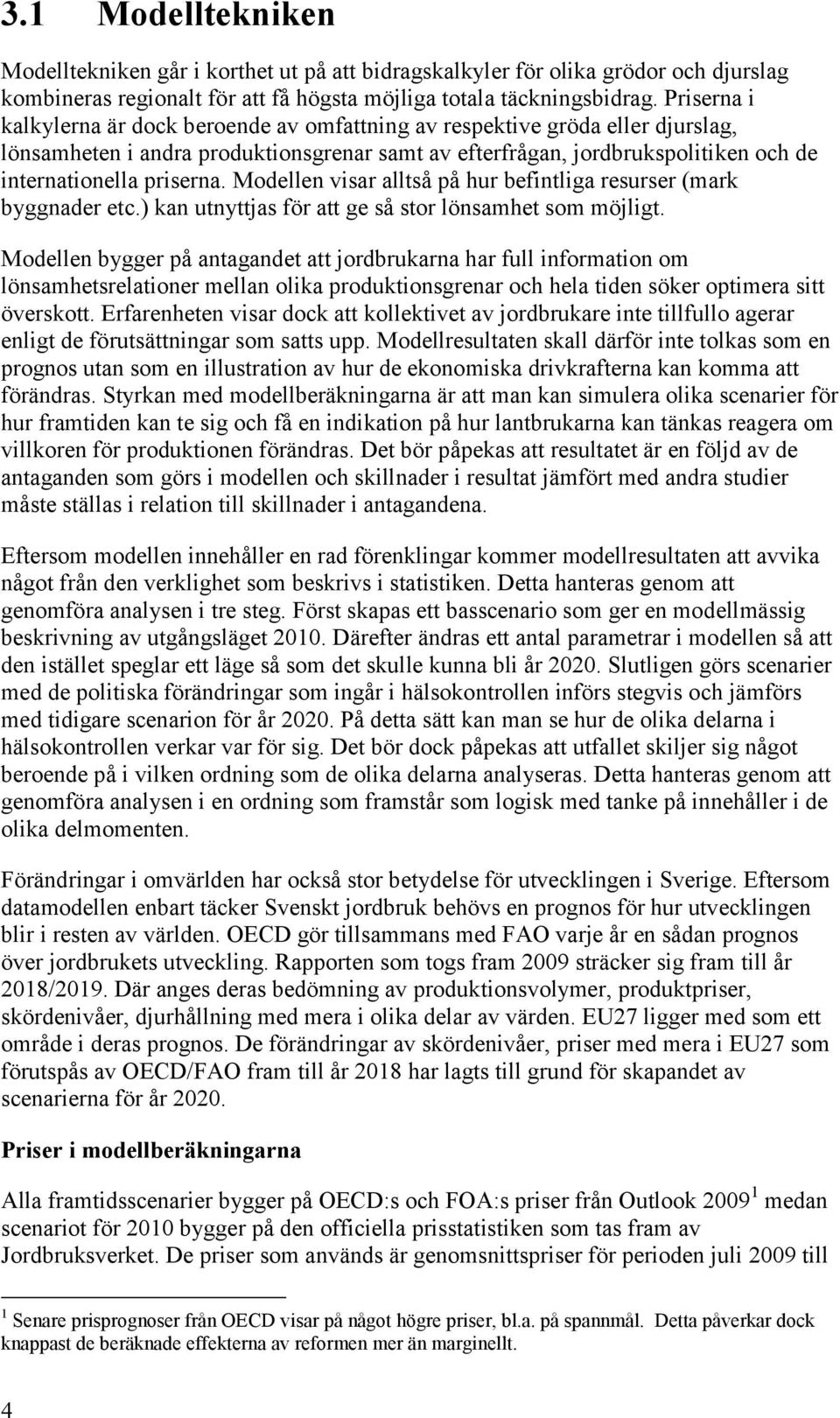 Modellen visar alltså på hur befintliga resurser (mark byggnader etc.) kan utnyttjas för att ge så stor lönsamhet som möjligt.