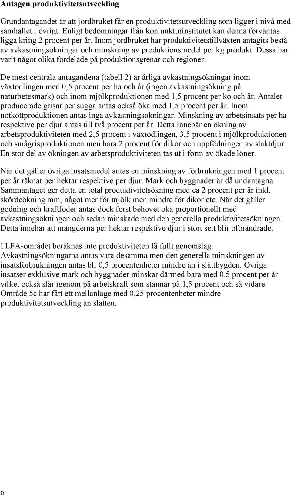 Inom jordbruket har produktivitetstillväxten antagits bestå av avkastningsökningar och minskning av produktionsmedel per kg produkt.