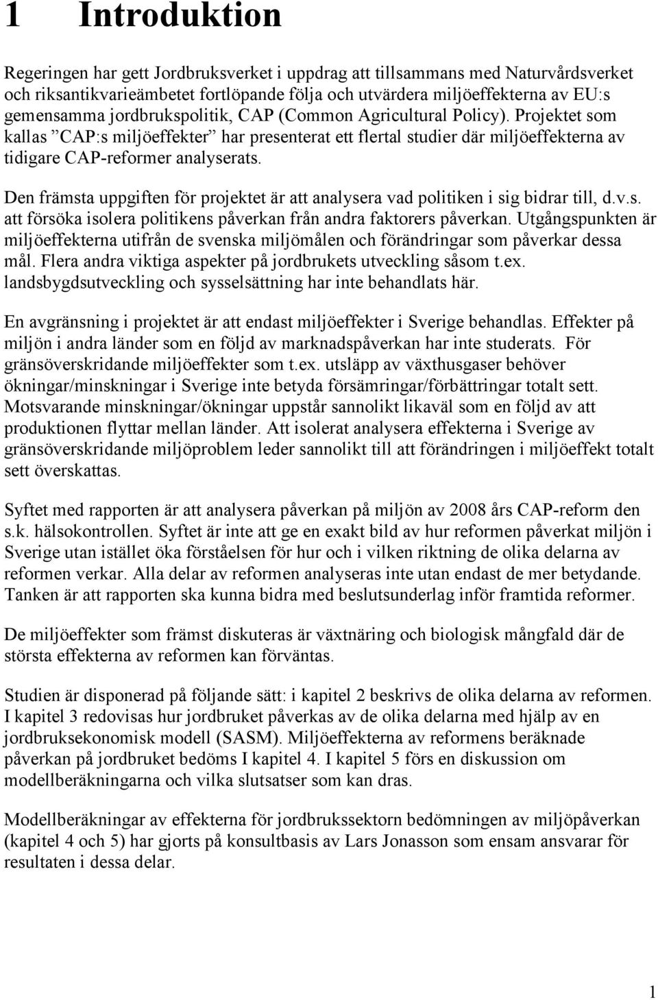 Den främsta uppgiften för projektet är att analysera vad politiken i sig bidrar till, d.v.s. att försöka isolera politikens påverkan från andra faktorers påverkan.