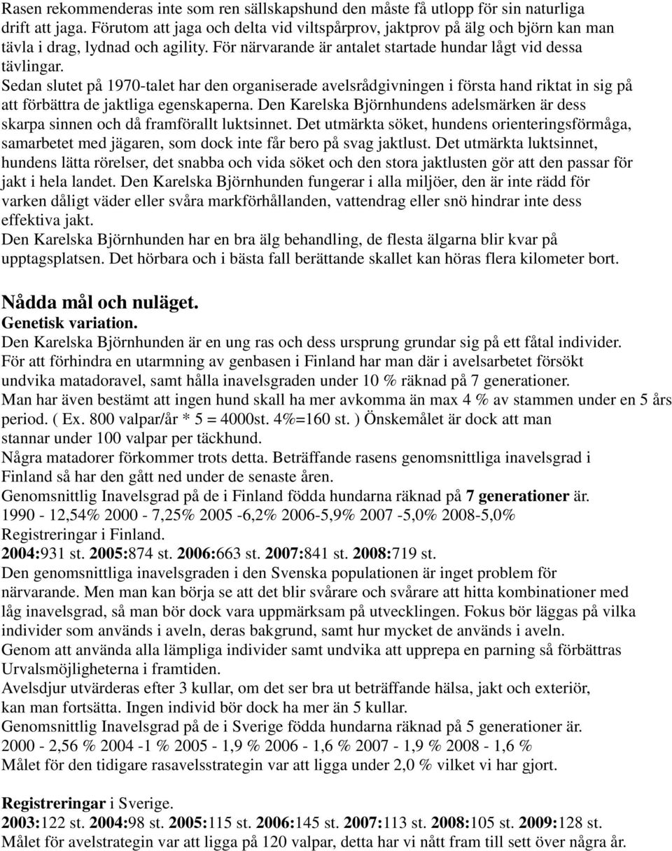 Sedan slutet på 1970-talet har den organiserade avelsrådgivningen i första hand riktat in sig på att förbättra de jaktliga egenskaperna.