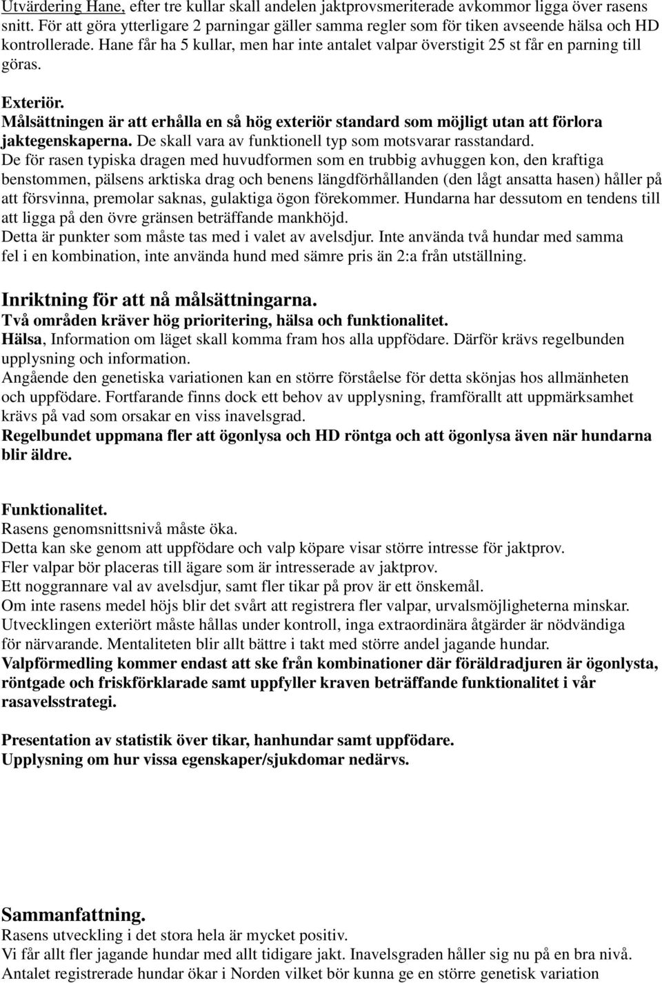 Hane får ha 5 kullar, men har inte antalet valpar överstigit 25 st får en parning till göras. Exteriör.