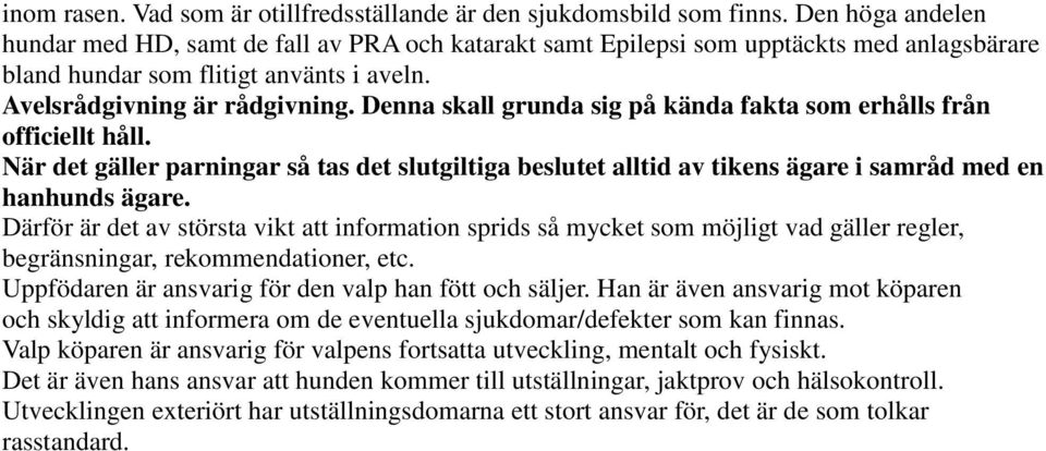 Denna skall grunda sig på kända fakta som erhålls från officiellt håll. När det gäller parningar så tas det slutgiltiga beslutet alltid av tikens ägare i samråd med en hanhunds ägare.