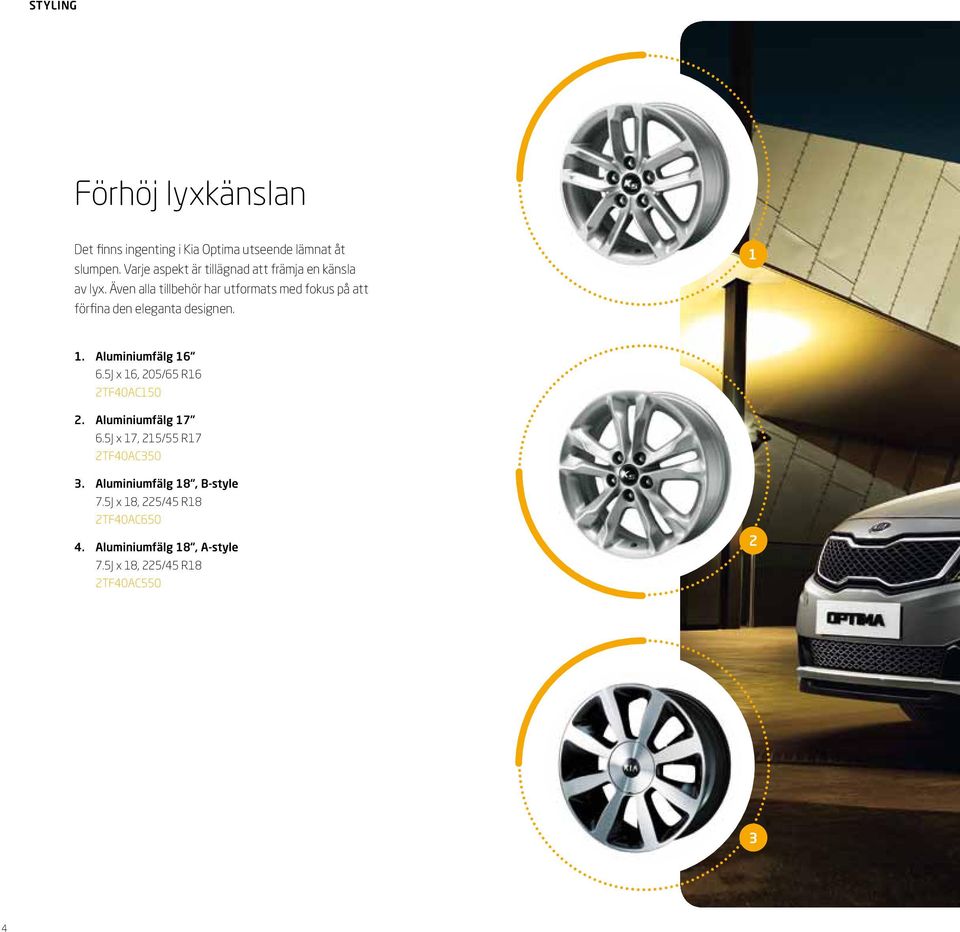 Även alla tillbehör har utformats med fokus på att förfina den eleganta designen. 1 1. Aluminiumfälg 16 6.