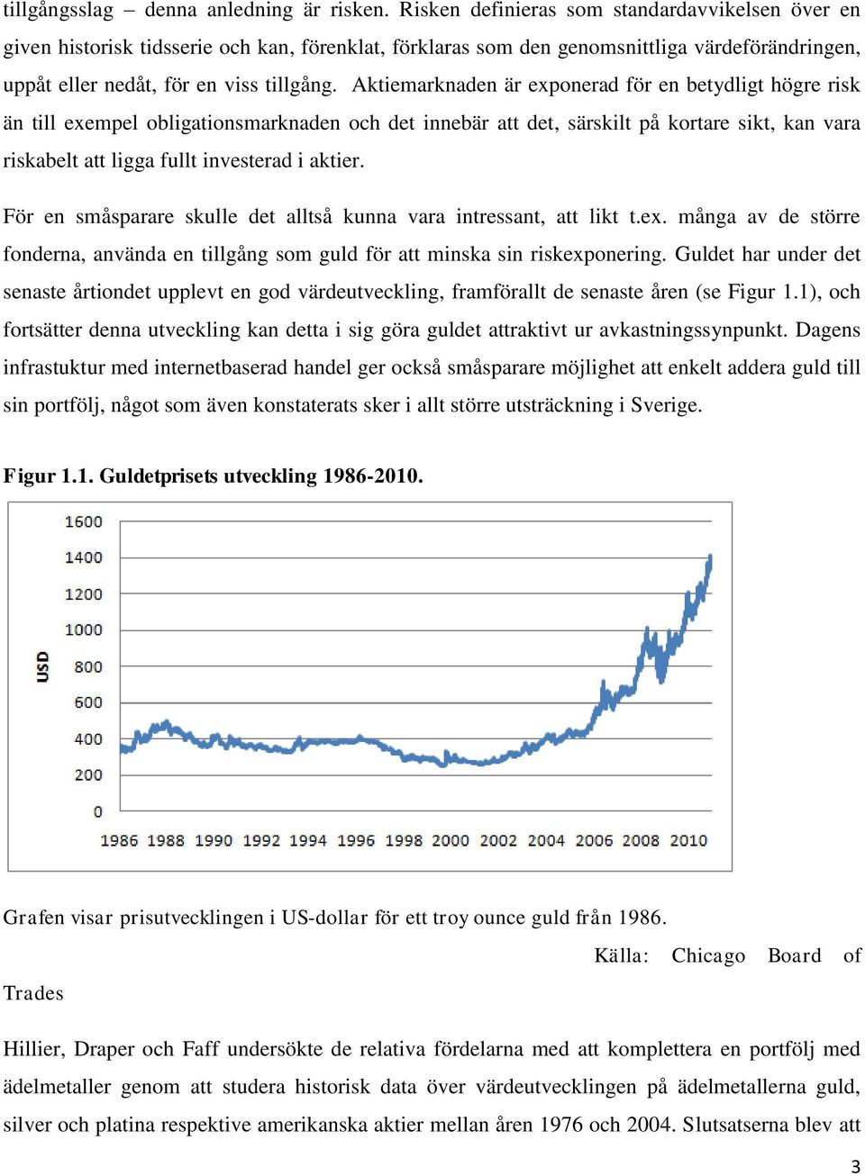 Aktiemarknaden är exponerad för en betydligt högre risk än till exempel obligationsmarknaden och det innebär att det, särskilt på kortare sikt, kan vara riskabelt att ligga fullt investerad i aktier.