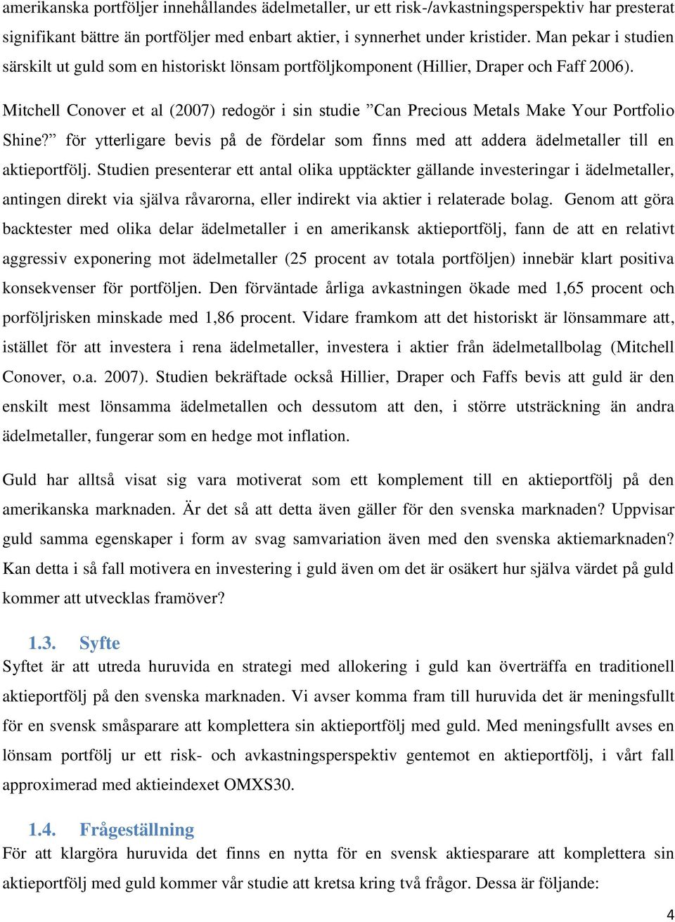 Mitchell Conover et al (2007) redogör i sin studie Can Precious Metals Make Your Portfolio Shine? för ytterligare bevis på de fördelar som finns med att addera ädelmetaller till en aktieportfölj.