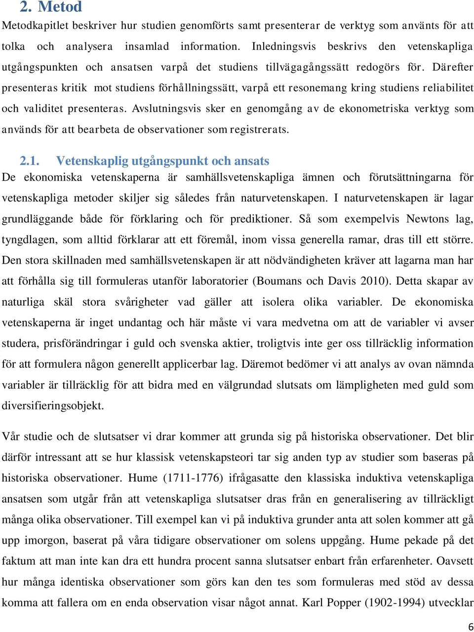 Därefter presenteras kritik mot studiens förhållningssätt, varpå ett resonemang kring studiens reliabilitet och validitet presenteras.