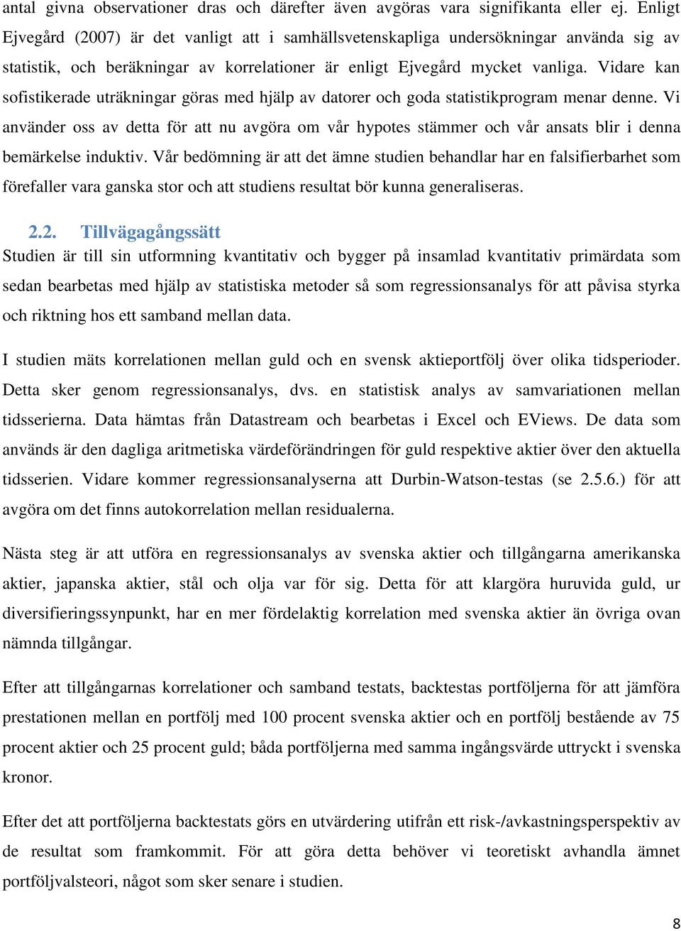 Vidare kan sofistikerade uträkningar göras med hjälp av datorer och goda statistikprogram menar denne.