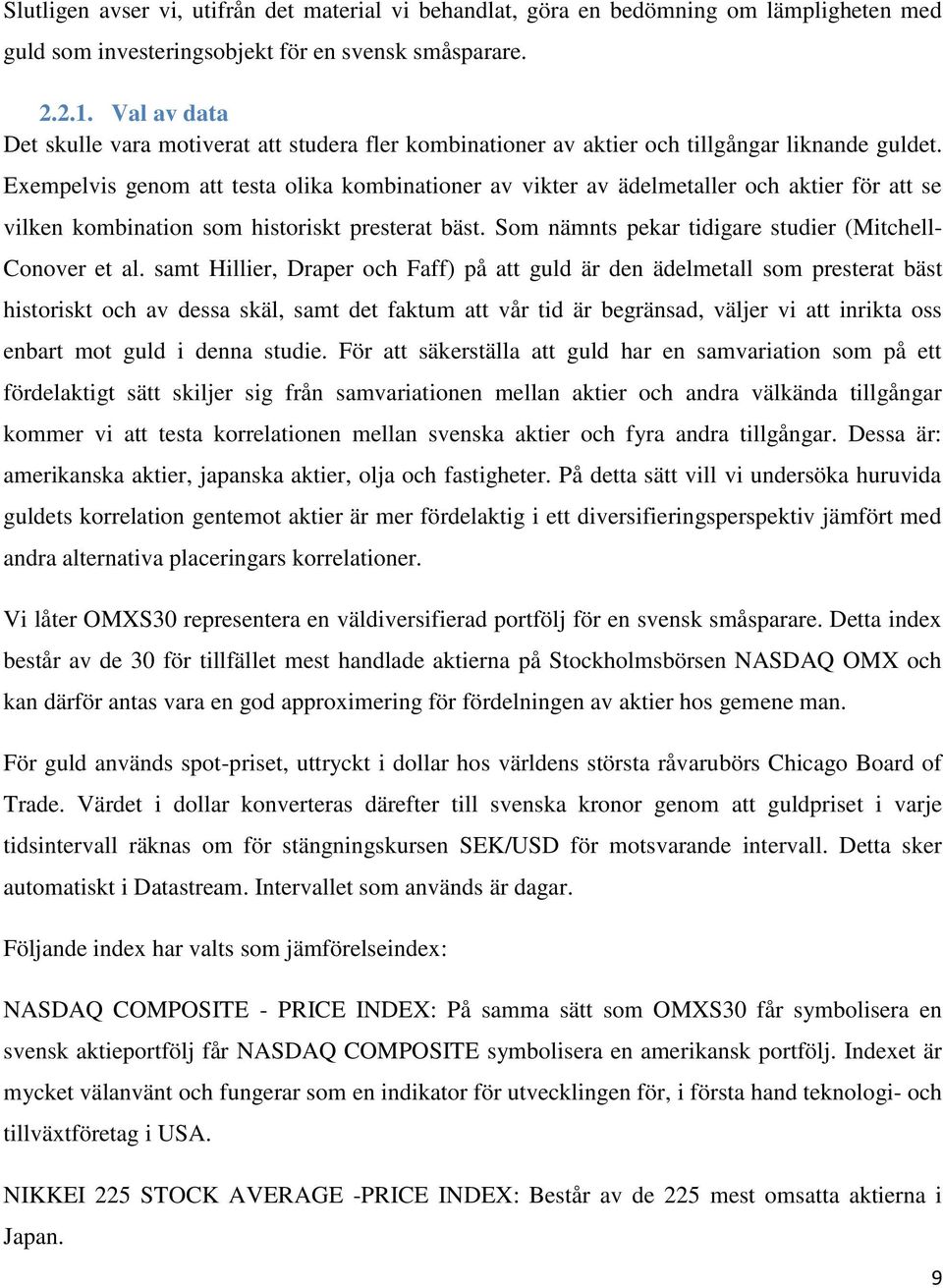 Exempelvis genom att testa olika kombinationer av vikter av ädelmetaller och aktier för att se vilken kombination som historiskt presterat bäst.