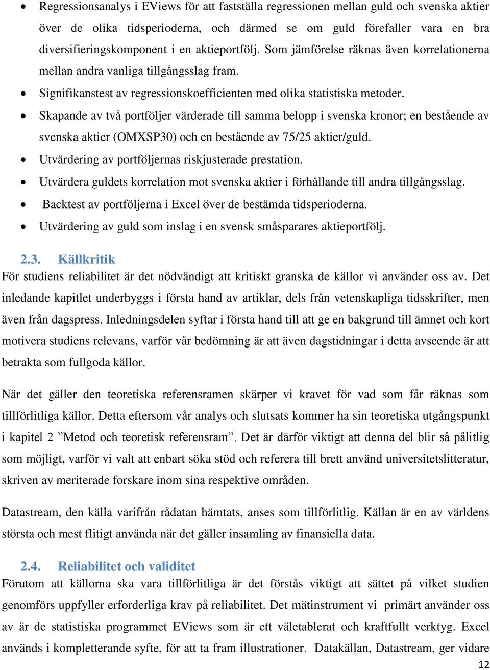 Skapande av två portföljer värderade till samma belopp i svenska kronor; en bestående av svenska aktier (OMXSP30) och en bestående av 75/25 aktier/guld.