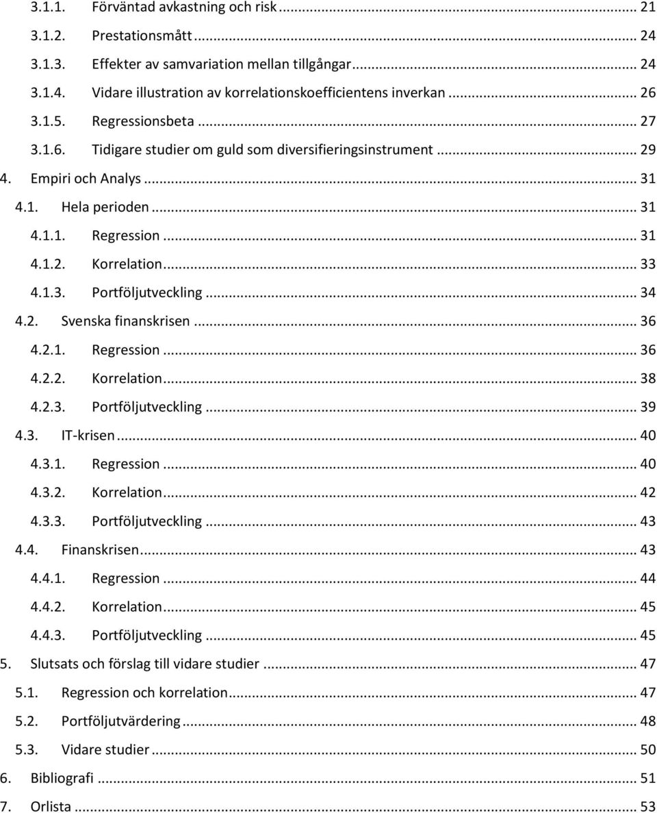 .. 34 4.2. Svenska finanskrisen... 36 4.2.1. Regression... 36 4.2.2. Korrelation... 38 4.2.3. Portföljutveckling... 39 4.3. IT-krisen... 40 4.3.1. Regression... 40 4.3.2. Korrelation... 42 4.3.3. Portföljutveckling... 43 4.