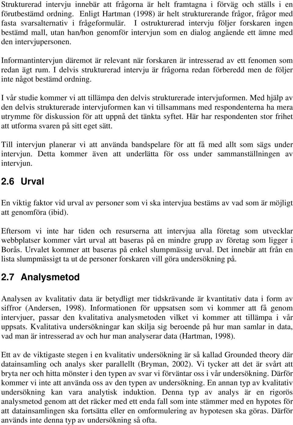 I ostrukturerad intervju följer forskaren ingen bestämd mall, utan han/hon genomför intervjun som en dialog angående ett ämne med den intervjupersonen.