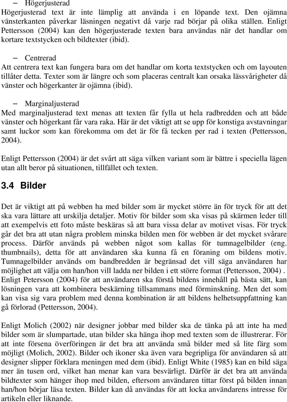 Centrerad Att centrera text kan fungera bara om det handlar om korta textstycken och om layouten tillåter detta.