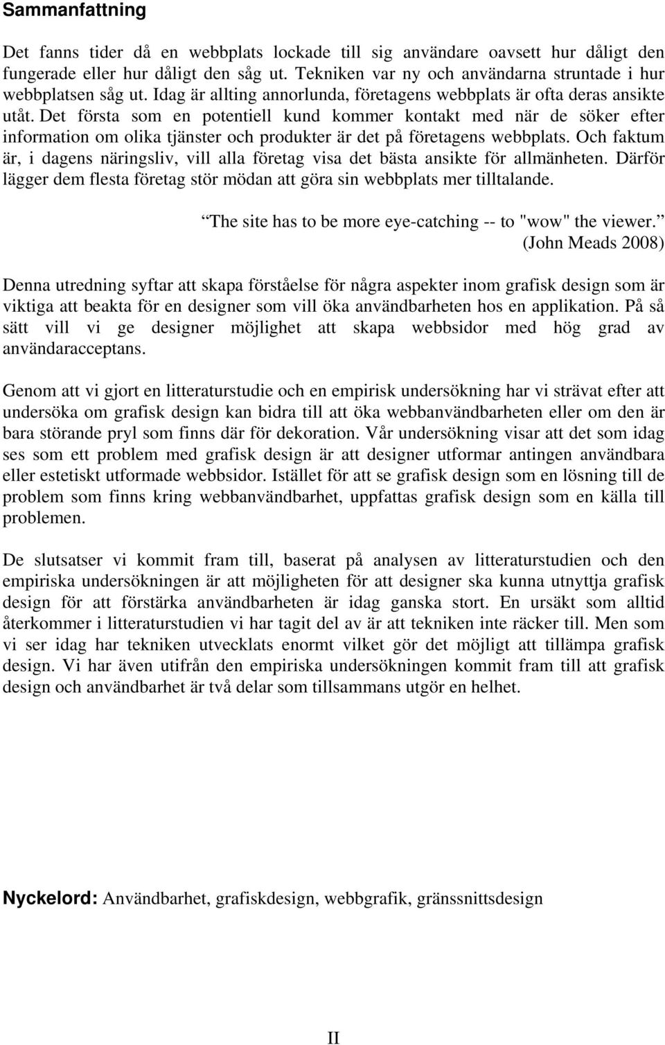 Det första som en potentiell kund kommer kontakt med när de söker efter information om olika tjänster och produkter är det på företagens webbplats.