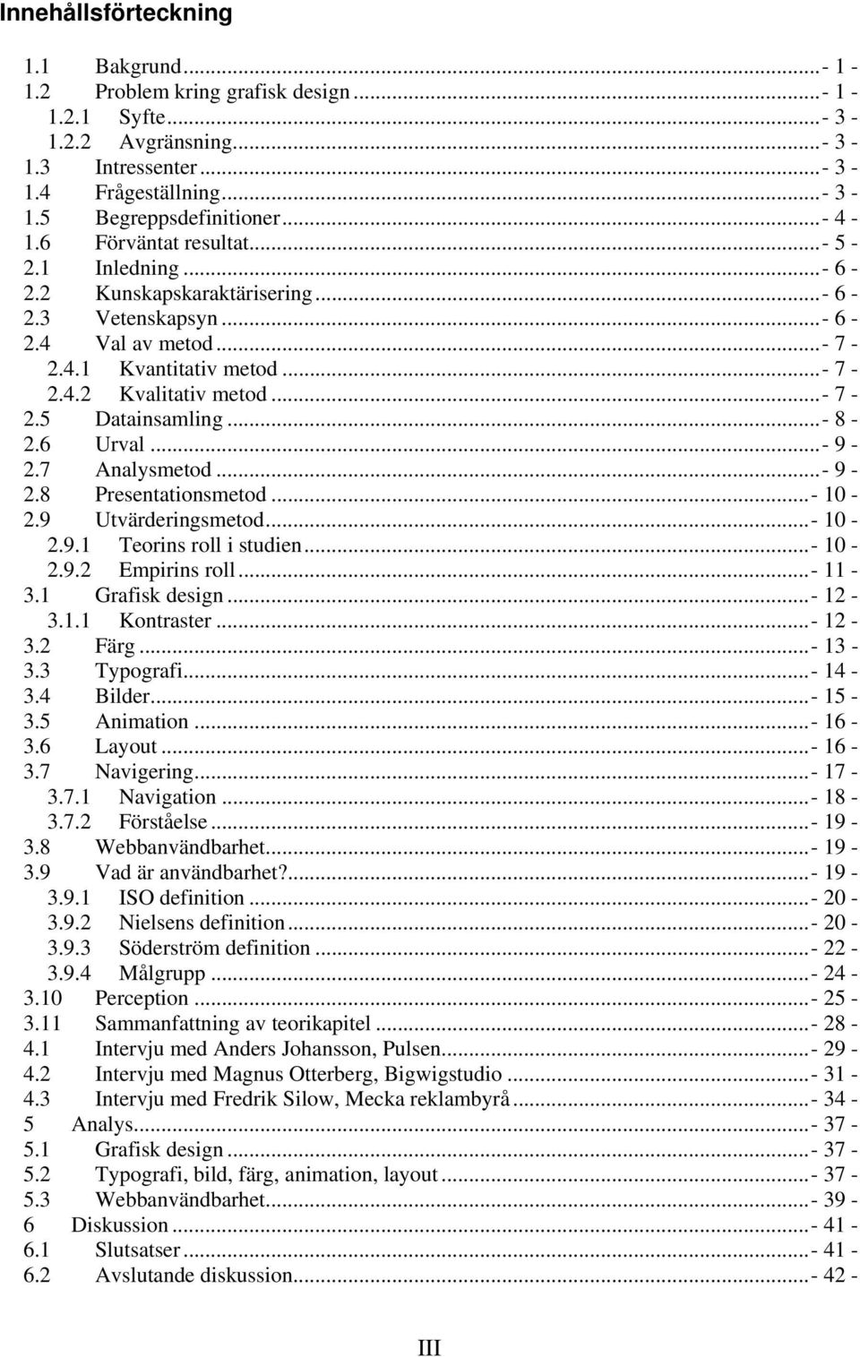 ..- 8-2.6 Urval...- 9-2.7 Analysmetod...- 9-2.8 Presentationsmetod...- 10-2.9 Utvärderingsmetod...- 10-2.9.1 Teorins roll i studien...- 10-2.9.2 Empirins roll...- 11-3.1 Grafisk design...- 12-3.1.1 Kontraster.