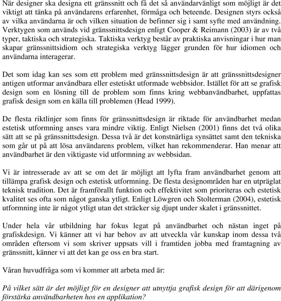 Verktygen som används vid gränssnittsdesign enligt Cooper & Reimann (2003) är av två typer, taktiska och strategiska.